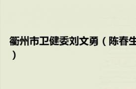 衢州市卫健委刘文勇（陈春生 浙江省衢州市市卫健委二级调研员）