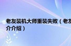 老友装机大师重装失败（老友装机大师怎么重装系统相关内容简介介绍）