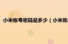 小米账号密码是多少（小米账户密码是多少相关内容简介介绍）