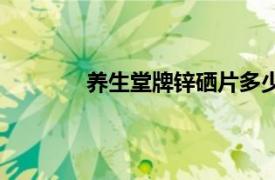 养生堂牌锌硒片多少钱（养生堂牌锌硒片）