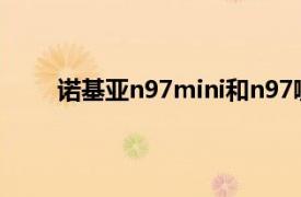 诺基亚n97mini和n97哪个好（诺基亚N97mini）