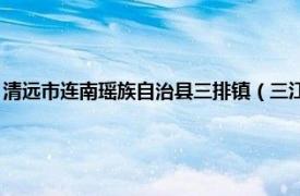 清远市连南瑶族自治县三排镇（三江镇 广东省清远市连南瑶族自治县辖镇）