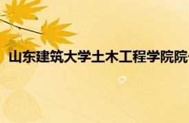 山东建筑大学土木工程学院院长（山东建筑大学土木工程学院）