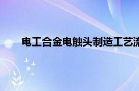 电工合金电触头制造工艺流程（电工合金电触头制造工）