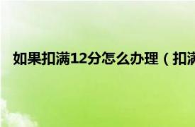 如果扣满12分怎么办理（扣满12分怎么办相关内容简介介绍）