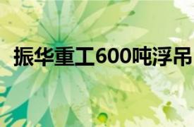 振华重工600吨浮吊（振华重工[600320]）