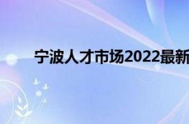 宁波人才市场2022最新招聘信息（宁波人才市场）