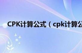 CPK计算公式（cpk计算公式及解释相关内容简介介绍）