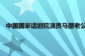 中国国家话剧院演员马丽老公（马丽 中国国家话剧院女演员）