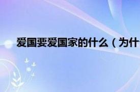 爱国要爱国家的什么（为什么要爱国家相关内容简介介绍）