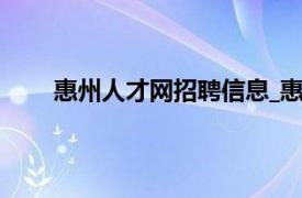 惠州人才网招聘信息_惠州全职招聘（惠州人才网）