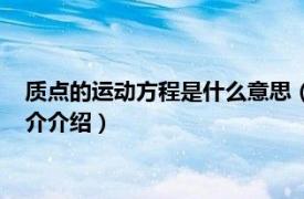 质点的运动方程是什么意思（质点的运动方程怎么求相关内容简介介绍）