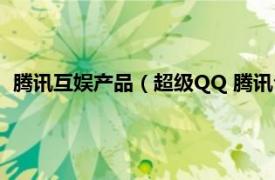 腾讯互娱产品（超级QQ 腾讯公司开发的一款休闲娱乐类产品）