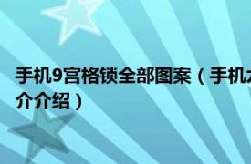 手机9宫格锁全部图案（手机九宫格解锁图共有多少种相关内容简介介绍）