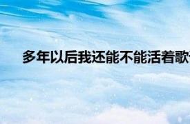 多年以后我还能不能活着歌词（多年以后我还能不能活着）