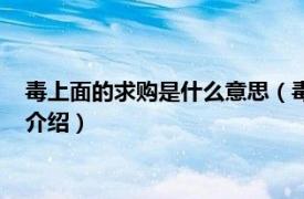 毒上面的求购是什么意思（毒上的求购是什么意思相关内容简介介绍）