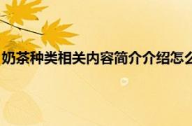 奶茶种类相关内容简介介绍怎么写（奶茶种类相关内容简介介绍）