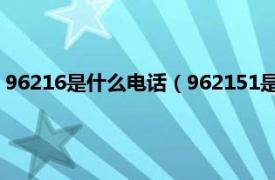 96216是什么电话（962151是哪个单位电话相关内容简介介绍）