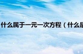 什么属于一元一次方程（什么是一元一次方程相关内容简介介绍）