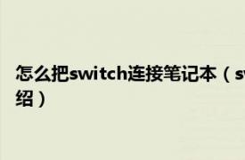 怎么把switch连接笔记本（switch怎么连笔记本相关内容简介介绍）