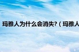 玛雅人为什么会消失?（玛雅人是怎么消失的相关内容简介介绍）