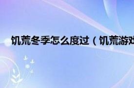 饥荒冬季怎么度过（饥荒游戏冬天怎么过相关内容简介介绍）