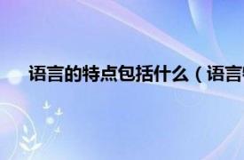 语言的特点包括什么（语言特点有哪些相关内容简介介绍）