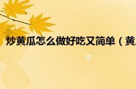 炒黄瓜怎么做好吃又简单（黄瓜怎么炒好吃相关内容简介介绍）