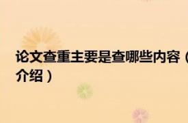 论文查重主要是查哪些内容（论文查重原理是什么相关内容简介介绍）