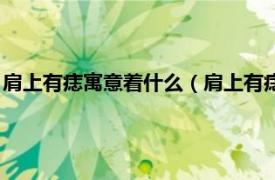 肩上有痣寓意着什么（肩上有痣代表什么意思相关内容简介介绍）