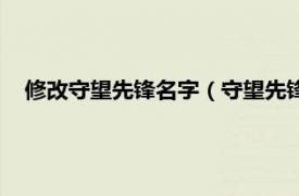 修改守望先锋名字（守望先锋怎么改名字相关内容简介介绍）