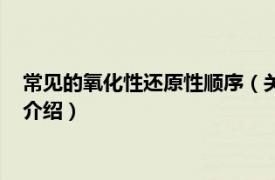 常见的氧化性还原性顺序（关于氧化性还原性顺序相关内容简介介绍）