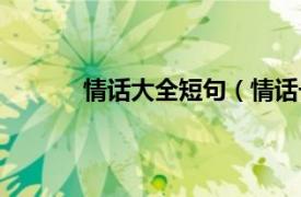 情话大全短句（情话长句相关内容简介介绍）