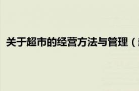 关于超市的经营方法与管理（超市管理技巧相关内容简介介绍）