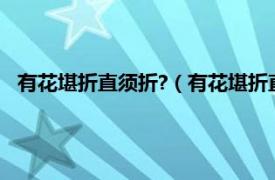 有花堪折直须折?（有花堪折直须折的意思相关内容简介介绍）