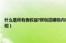 什么是所有者权益?其包括哪些内容（所有者权益等于什么相关内容简介介绍）