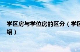 学区房与学位房的区分（学区房和学位房的区别相关内容简介介绍）