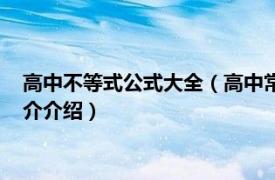 高中不等式公式大全（高中常用的不等式公式有哪些相关内容简介介绍）