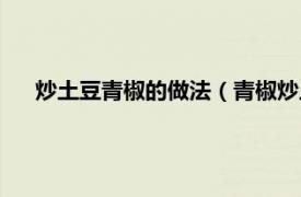 炒土豆青椒的做法（青椒炒土豆怎么做相关内容简介介绍）