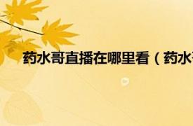 药水哥直播在哪里看（药水哥在哪直播相关内容简介介绍）