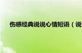 伤感经典说说心情短语（说说心情伤感相关内容简介介绍）