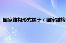 国家结构形式属于（国家结构形式是指什么相关内容简介介绍）