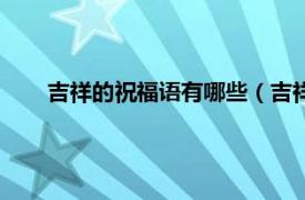 吉祥的祝福语有哪些（吉祥的祝福语相关内容简介介绍）