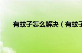 有蚊子怎么解决（有蚊子怎么办相关内容简介介绍）