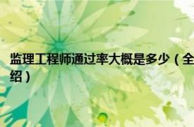 监理工程师通过率大概是多少（全国监理工程师通过率多少相关内容简介介绍）