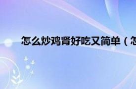 怎么炒鸡肾好吃又简单（怎么炒鸡肾相关内容简介介绍）