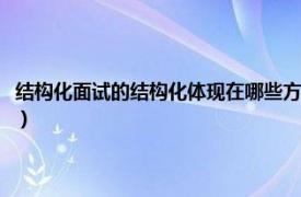 结构化面试的结构化体现在哪些方面（结构化面试考什么相关内容简介介绍）