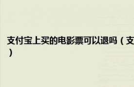 支付宝上买的电影票可以退吗（支付宝买电影票可以退吗相关内容简介介绍）