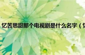 忆苦思甜那个电视剧是什么名字（忆苦思甜电视剧结局相关内容简介介绍）