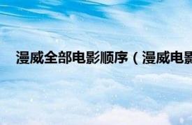 漫威全部电影顺序（漫威电影顺序是什么相关内容简介介绍）